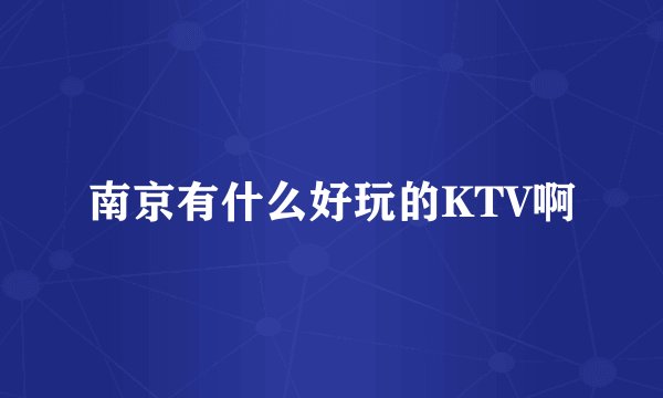 南京有什么好玩的KTV啊