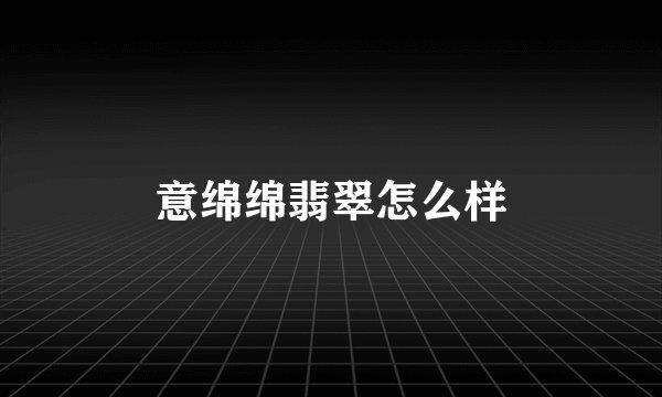 意绵绵翡翠怎么样