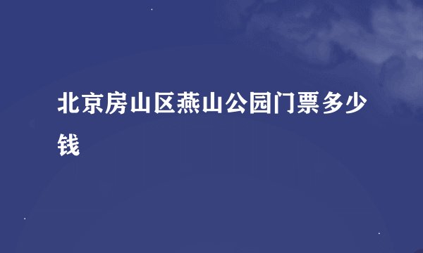 北京房山区燕山公园门票多少钱
