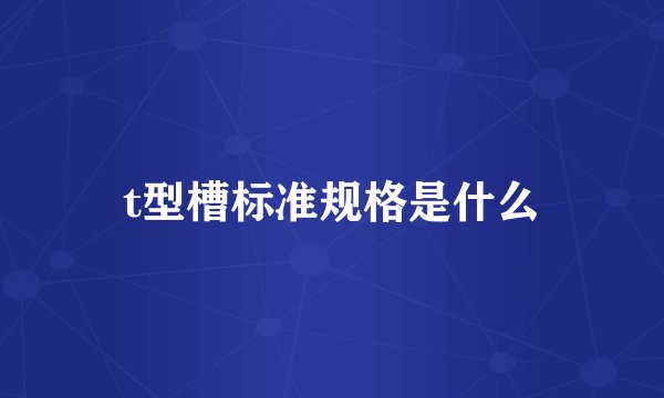 t型槽标准规格是什么