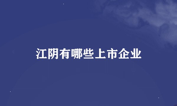 江阴有哪些上市企业