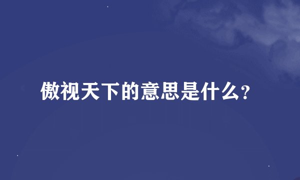 傲视天下的意思是什么？