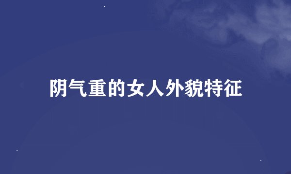 阴气重的女人外貌特征