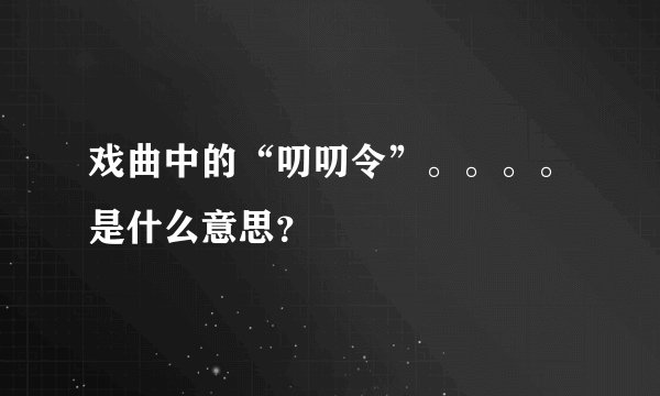 戏曲中的“叨叨令”。。。。是什么意思？