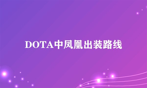 DOTA中凤凰出装路线