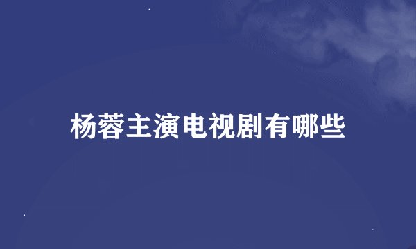 杨蓉主演电视剧有哪些