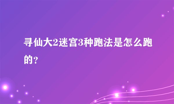 寻仙大2迷宫3种跑法是怎么跑的？