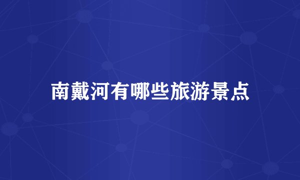 南戴河有哪些旅游景点