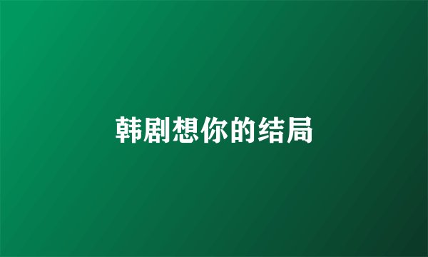 韩剧想你的结局
