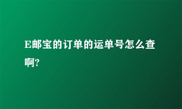 E邮宝的订单的运单号怎么查啊?