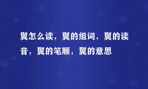 翼怎么读，翼的组词，翼的读音，翼的笔顺，翼的意思