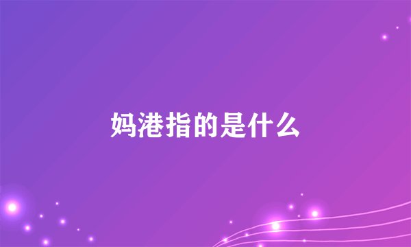 妈港指的是什么