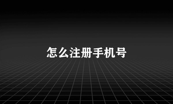 怎么注册手机号