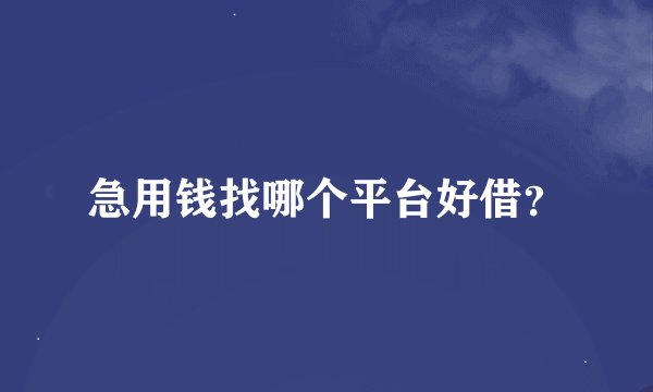 急用钱找哪个平台好借？