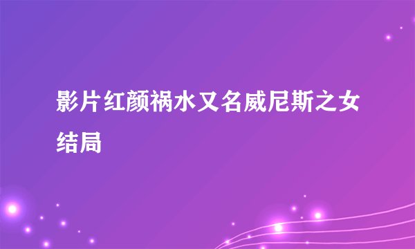 影片红颜祸水又名威尼斯之女结局