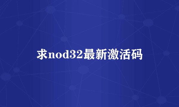 求nod32最新激活码