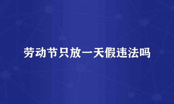 劳动节只放一天假违法吗