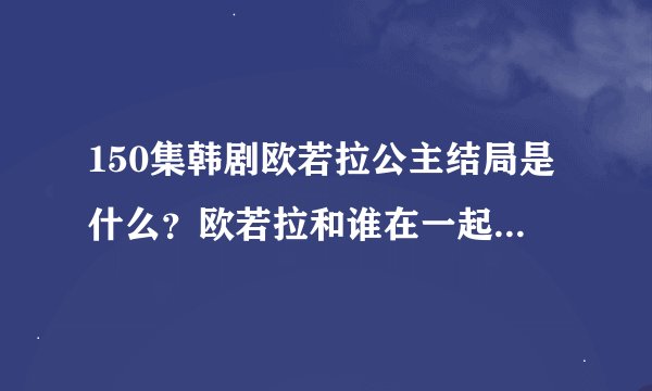 150集韩剧欧若拉公主结局是什么？欧若拉和谁在一起了？是薛雪锡在一起了吗？