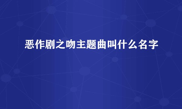 恶作剧之吻主题曲叫什么名字