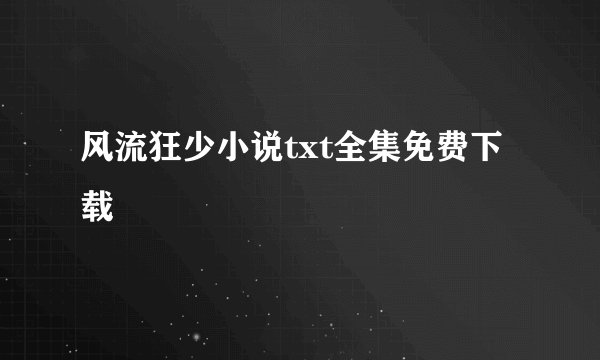 风流狂少小说txt全集免费下载