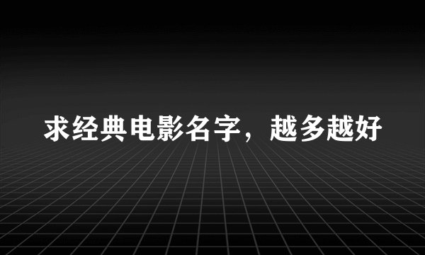 求经典电影名字,越多越好