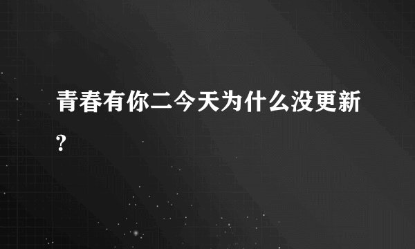 青春有你二今天为什么没更新?