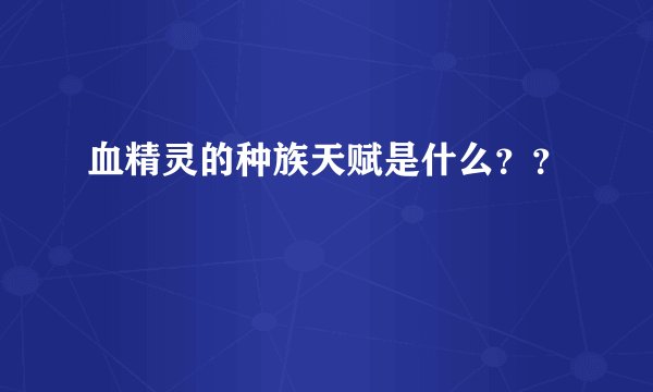 血精灵的种族天赋是什么？？