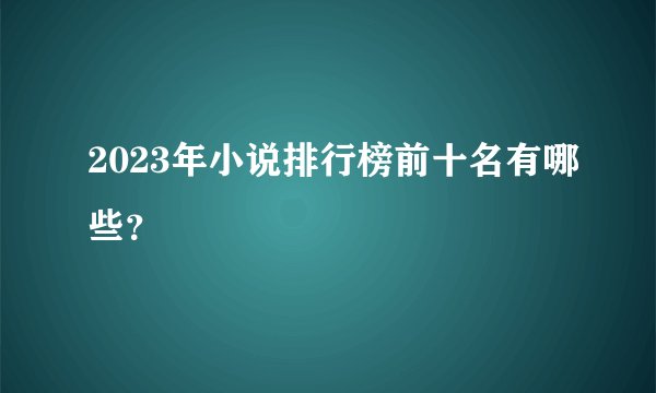 2023年小说排行榜前十名有哪些？