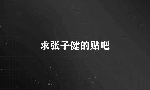 求张子健的贴吧
