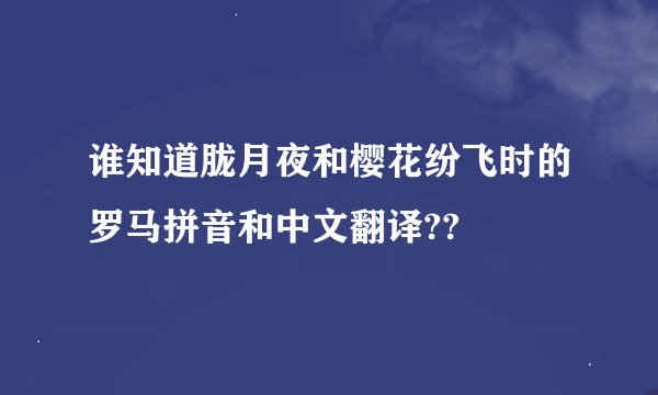 谁知道胧月夜和樱花纷飞时的罗马拼音和中文翻译??