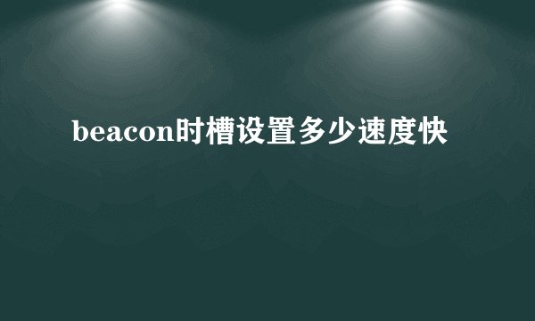 beacon时槽设置多少速度快