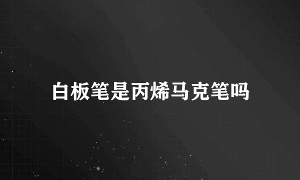 白板笔是丙烯马克笔吗