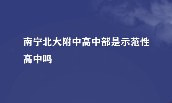南宁北大附中高中部是示范性高中吗