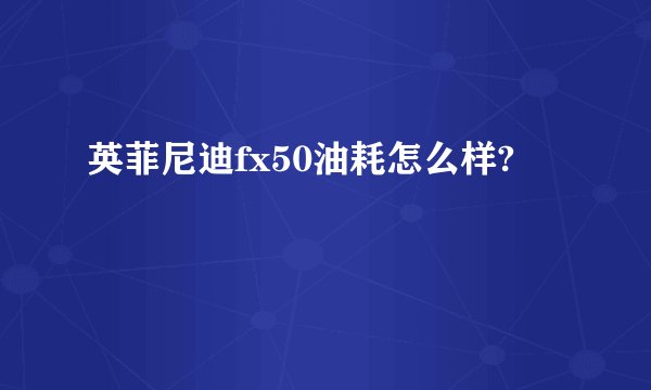 英菲尼迪fx50油耗怎么样?