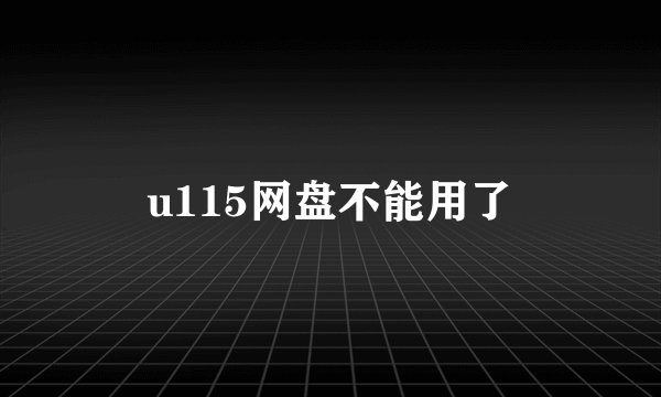 u115网盘不能用了