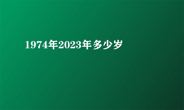1974年2023年多少岁