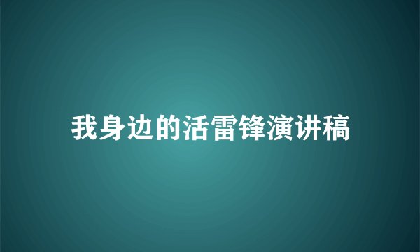 我身边的活雷锋演讲稿