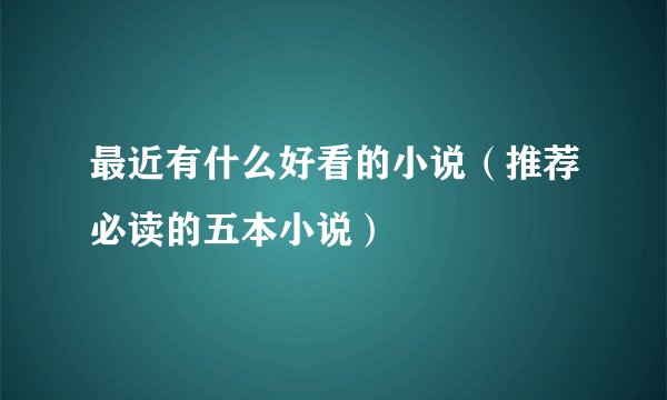 最近有什么好看的小说（推荐必读的五本小说）