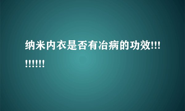 纳米内衣是否有冶病的功效!!!!!!!!!