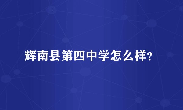 辉南县第四中学怎么样？