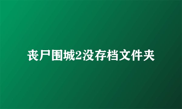 丧尸围城2没存档文件夹