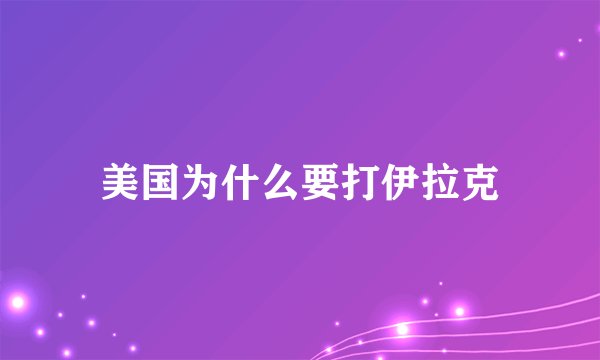 美国为什么要打伊拉克