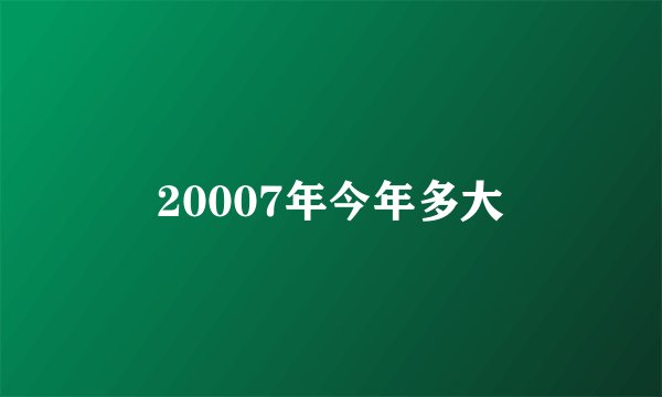 20007年今年多大