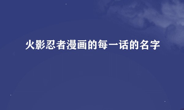 火影忍者漫画的每一话的名字