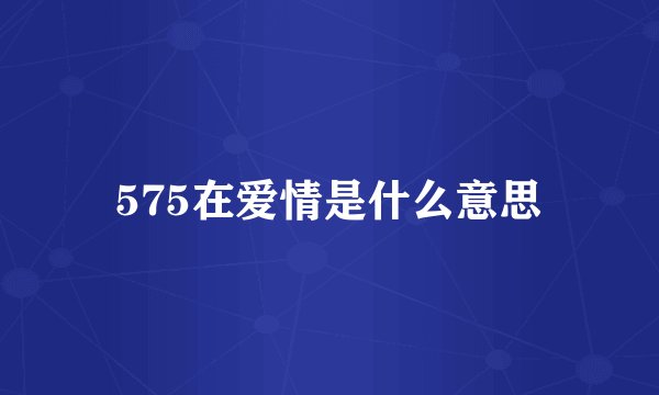 575在爱情是什么意思