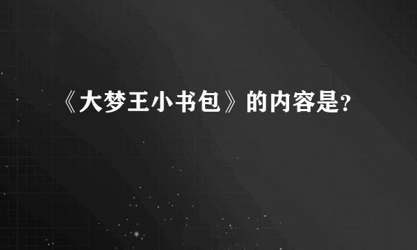 《大梦王小书包》的内容是？
