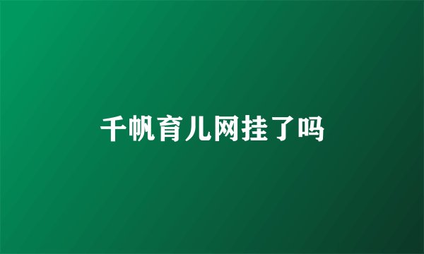 千帆育儿网挂了吗