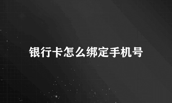 银行卡怎么绑定手机号