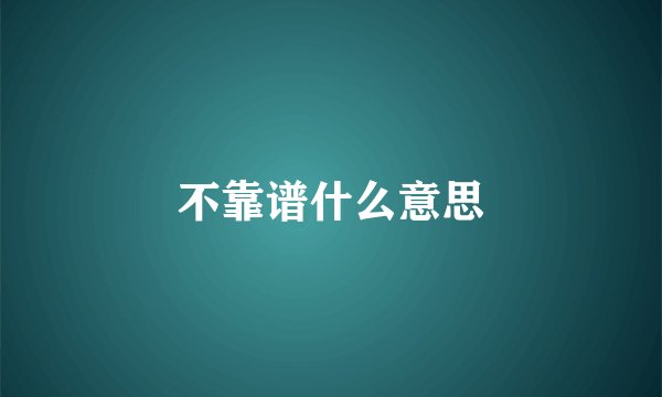 不靠谱什么意思
