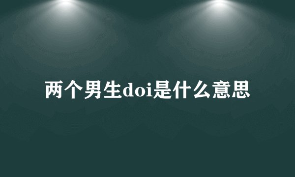 两个男生doi是什么意思